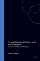 Egyptian Non-Royal Epithets in the Middle Kingdom: A Social and Historical Analysis (Probleme Der Agyptologie, Bd 12) 9004110771 Book Cover