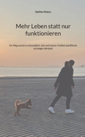 Mehr Leben statt nur funktionieren: Ein Weg zurück zu Gesundheit, Zeit und innerer Freiheit und Bitcoin als langer Horizont (German Edition) 3695764910 Book Cover