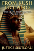 From Kush to Cairo: Tracing The Black Legacy of Ancient Egypt B0FJBT8CJ9 Book Cover