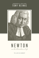 Newton on the Christian Life: To Live Is Christ 1433539713 Book Cover