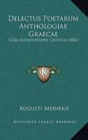 Delectus Poetarum Anthologiae Graecae: Cum Adnotatione Critica (1842) 1145683428 Book Cover