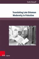 Negotiating Ethno-confessional Relations in Late Ottoman Palestine: Debates in the Arab Palestinian Newspaper Filastin 1911-1914 (Transottomanica) 3847110667 Book Cover