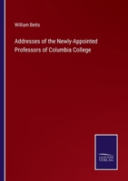 Addresses of the Newly-Appointed Professors of Columbia College 3375138644 Book Cover