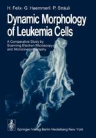 Dynamic Morphology of Leukemia Cells: A Comparative Study by Scanning Electron Microscopy and Microcinematography 3642667961 Book Cover
