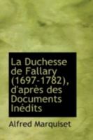La Duchesse de Fallary (1697-1782, D'Apr?'s Des Documents in Dits 1113123931 Book Cover
