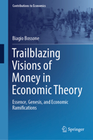 Trailblazing Visions of Money in Economic Theory: Essence, Genesis, and Economic Ramifications 3031825438 Book Cover
