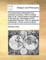 The schismatics delineated from authentic vouchers. With a modest reply to Mr. Daniel Neale's exceptions to the test act. Addressed to that celebrated ... appendix containing I: Some curious prayers 1171021070 Book Cover