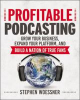 Profitable Podcasting: Grow Your Business, Expand Your Platform, and Build a Nation of True Fans 0814438288 Book Cover