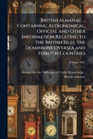 British Almanac ... Containing Astronomical, Official and Other Information Relating to the British Isles, the Dominions Oversea and Foreign Countries Volume 1861 1176154613 Book Cover