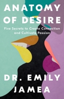 Anatomy of Desire: The Five Secrets to Lasting Intimacy 1250325420 Book Cover