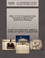 Wall v. U S U.S. Supreme Court Transcript of Record with Supporting Pleadings 1270416588 Book Cover
