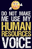 Do Not Make Me Use My Human Resources Voice: Funny HR Employee or Manager Appreciation Notebook & Journal 1795773715 Book Cover