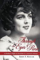 Through the Eyes of Rose: A Mother's Flight to Freedom in a Memory Mosaic 0595456219 Book Cover