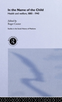 In the Name of the Child: Health and Welfare, 1880-1940 0415057434 Book Cover
