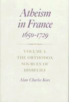 Atheism in France, 1650-1729: The Orthodox Sources of Disbelief (Atheism in France, 1650-1729) 0691609063 Book Cover