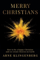 Merry Christians: How to be a happy Christian and co-create Heaven on Earth 1876538031 Book Cover