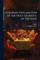 Cochem's Explanation of the Holy Sacrifice of the Mass 1023815796 Book Cover