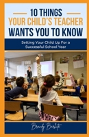 10 Things Your Child's Teacher Wants You To Know: Setting Your Child Up For a Successful School Year B0DZ6JZZ1X Book Cover
