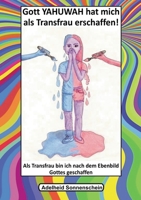 Gott YAHUWAH hat mich als Transfrau erschaffen: Als Transfrau bin ich nach dem Ebenbild Gottes geschaffen (German Edition) 3695710292 Book Cover