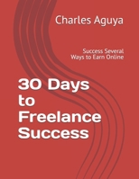 30 Days to Freelance Success: Success Several Ways to Earn Online B0FJ67Z2DQ Book Cover