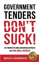 Government Tenders (Don't) Suck!: Cut Through the Noise and Win Big Contracts for Your Small Business 1099002591 Book Cover