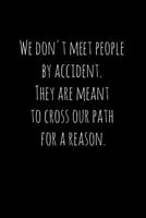 We don't meet people by accident. They are meant to cross our path for a reason.: Perfect goodbye gift for coworker that is leaving / going away gift for your co worker, boss, manager, employee. 1088690483 Book Cover