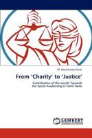 From ‘Charity’ to ‘Justice’: Contribution of the Jesuits Towards the Social Awakening in Tamil Nadu 3847347543 Book Cover