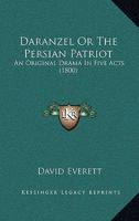 Daranzel; Or, the Persian Patriot.: An Original Drama. in Five Acts. as Performed at the Theatre in Boston 0548590710 Book Cover