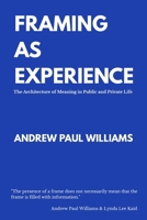 Framing As Experience: The Architecture of Meaning In Public and Private Life 099796104X Book Cover
