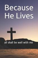 Because He Lives: all shall be well with me 1091636605 Book Cover