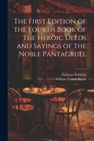 The First Edition of the Fourth Book of the Heroic Deeds and Sayings of the Noble Pantagruel 1021709816 Book Cover
