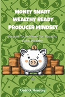 Money Smart. Wealth Ready. Producer Mindset: Because Your Never Too Young to Grow Wealthy (The Producer Mindset Series: Real Estate & Money Moves for Kids) B0FFNDY4Y9 Book Cover