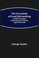 The Essentials of Good Skirmishing; To which are added a brief system of common light infantry drill 9354944132 Book Cover