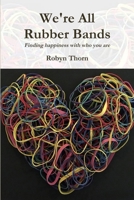 We're All Rubber Bands: Finding happiness with who you are 173263520X Book Cover