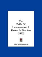 The Bride of Lammermoor: A Drama in Five Acts, to Which Are Added a Description of the Costume, Cast of Characters and the Whole of the Stage Business as Performed at the Principal London and American 0548707871 Book Cover