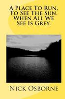 A Place to Run, to See the Sun. When All We See Is Grey. 1441411895 Book Cover