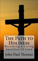 The Path to Holiness: Becoming a Living Sacrifice of Love 1541004183 Book Cover