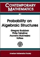 Probability on Algebraic Structures: Ams Special Session on Probability on Algebraic Structures, March 12-13, 1999, Gainesville, Florida 0821820273 Book Cover