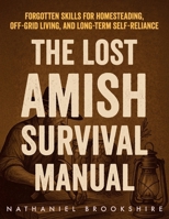The Lost Amish Survival Manual: Forgotten Skills for Homesteading, Off-Grid Living, and Long-Term Self-Reliance B0FH9VKT38 Book Cover