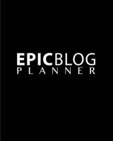 Epic Blog Planner: A Bloggers Editorial, Content and Marketing Planner Entrepreneur Blog Goals 1793147531 Book Cover