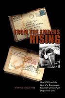 From The Embers Rising:How WWII and the Love of a Courageous, Beautiful German Girl, Shaped Two Lives 1436381568 Book Cover