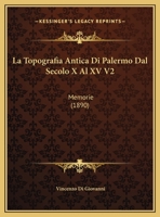 La Topografia Antica Di Palermo Dal Secolo X Al XV V2: Memorie (1890) 1168138310 Book Cover