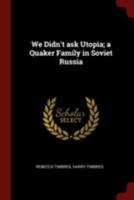 We Didn't Ask Utopia: a Quaker Family in Soviet Russia 1014767849 Book Cover