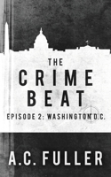 The Crime Beat: Washington, D.C. 1688948791 Book Cover