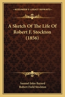 A Sketch Of The Life Of Robert F. Stockton 0548824630 Book Cover