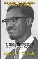 THE DEATH THAT STRANGLED THE HEART OF AFRICA: The Dehumanizing Assassination of Patrice Lumumba of Congo and the Derailment of the former Belgian Colony 197351463X Book Cover