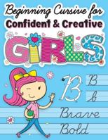 Beginning Cursive for Confident & Creative Girls: Cursive Handwriting Workbook for Kids & Beginners to Cursive Writing Practice 1945056851 Book Cover