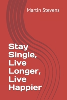 Stay Single, Live Longer, Live Happier B0CVVCJMDB Book Cover