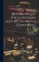 Notes Biographiques Sur Le Médecin Jean Rey Du Bugue (Dordogne) 1021141518 Book Cover