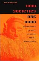 How Societies Are Born: Governance in West Central Africa Before 1600 0813922801 Book Cover